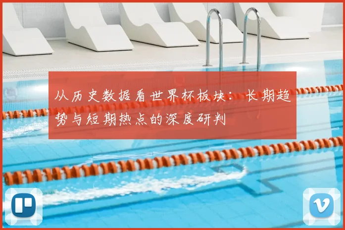 从历史数据看世界杯板块:长期趋势与短期热点的深度研判